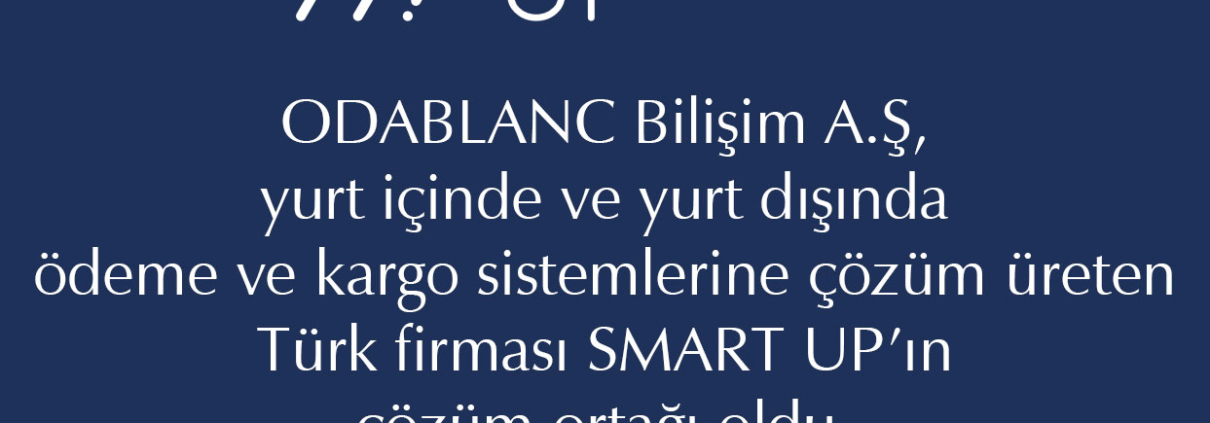 ODABLANC Bilişim A.Ş, yurt içinde ve yurt dışında ödeme ve kargo sistemlerine çözüm üreten Türk firması SMART UP ’ın çözüm ortağı oldu.